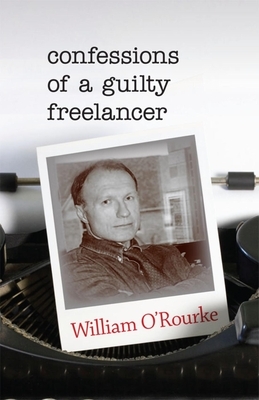 Confessions of a Guilty Freelancer by William O'Rourke