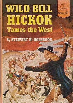 Wild Bill Hickok Tames the West by Ernest Richardson, Stewart Hall Holbrook