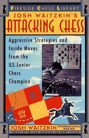 Attacking Chess: Aggressive Strategies and Inside Moves from the U.S. Junior Chess Champion by Josh Waitzkin, Fred Waitzkin