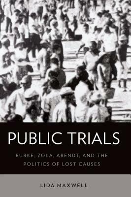 Public Trials: Burke, Zola, Arendt, and the Politics of Lost Causes by Lida Maxwell