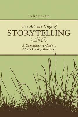 The Art and Craft of Storytelling: A Comprehensive Guide to Classic Writing Techniques by Nancy Lamb