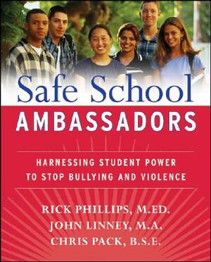 Safe School Ambassadors: Harnessing Student Power to Stop Bullying and Violence by John Linney, Chris Pack, Rick Phillips