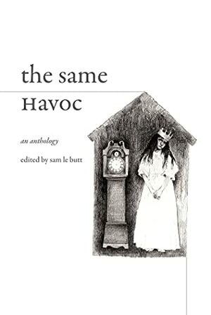 The Same Havoc by Ely Percy, Mariann Evans, Jude Gray, Nathan Pascu, Sam Le Butt, Stan Reed, Lucy Rose, Luciana Erregue-Sacchi, Wes Lee, Vina Nguyen, Lydia Unsworth, John Tinneny, Sasha Saben Callaghan, Sofía Ballesteros, Christopher Moore, Charlotte Rattray, Charlotte Pain, Claire Hinchliffe, Ethel Maqeda, Toonika Guha, Melanie Maclennan, Sasha R. Moghimi-Kian, Aimee Rogers, Juliette F. Martin, Alexandra Ye, Quinn Lui, Lola Gaztañaga Baggen, Alexis Keir, Milagros Lasarte, Jennifer Dickinson, Nick Askew, Ruth Bradshaw, Becca McGilloway, Alice Pain, Kirsteen Bell, Jan McCarthy, Marjorie Waterman