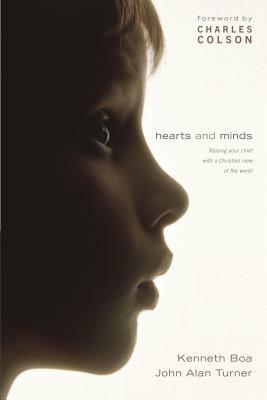 Hearts and Minds: Raising Your Child with a Christian View of the World by Kenneth Boa, John Alan Turner