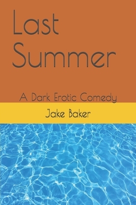 Last Summer: A Dark Erotic Comedy by Jake Baker