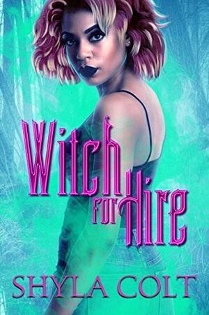 Witch For Hire by Shyla Colt