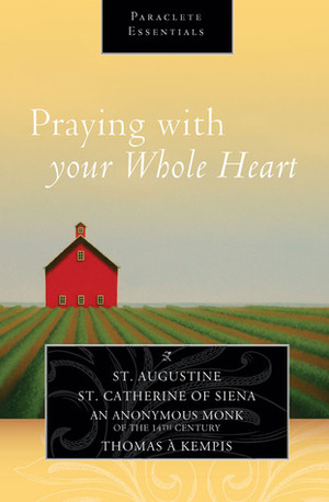 Praying with Your Whole Heart by Saint Catherine of Siena, Thomas à Kempis, Saint Augustine of Hippo