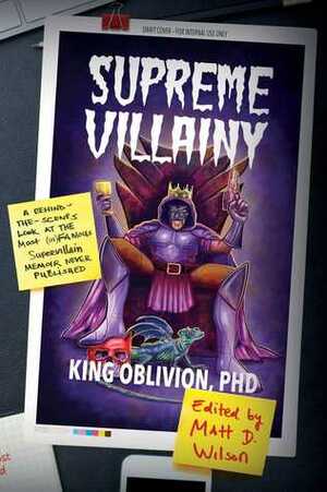 Supreme Villainy: A Behind-the-Scenes Look at the Most (In)Famous Supervillain Memoir Never Published by King Oblivion, Matt D. Wilson