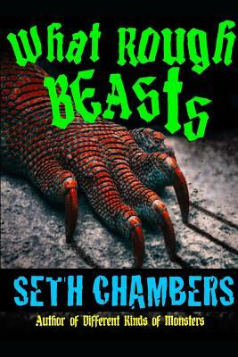 What Rough Beasts: Twenty-Five Monstrous Tales by Seth Chambers