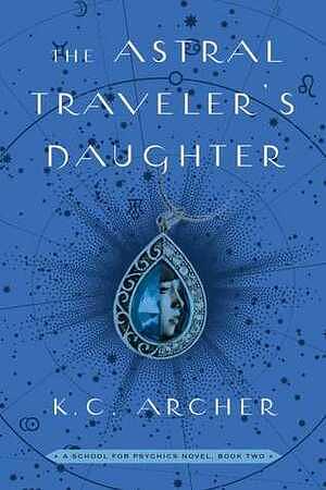 The Astral Traveler's Daughter by K.C. Archer