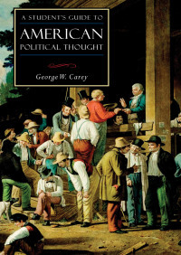 A Student's Guide to American Political Thought by George W. Carey