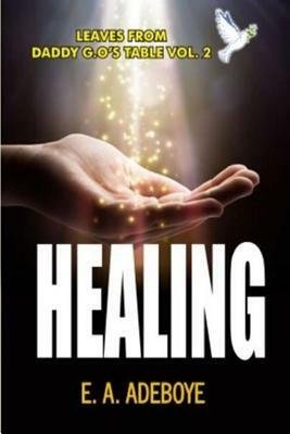 Healing: A Collection of Messages on Healing by E. A. Adeboye by Taiwo Olukoyede, E. a. Adeboye