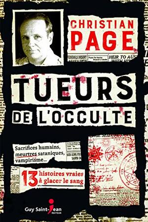 Tueurs de l'occulte: 13 histoires vraies à glacer le sang by Christian Page