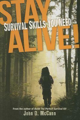 Stay Alive!: Survival Skills You Need by John D. McCann