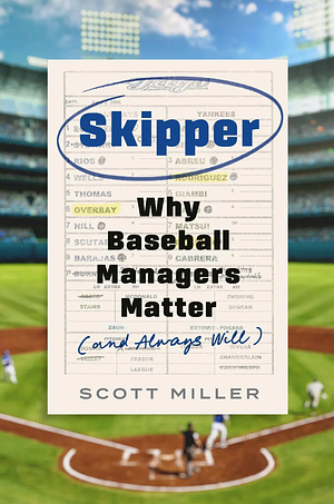 Skipper: Why Baseball Managers Matter and Always Will by Scott Miller