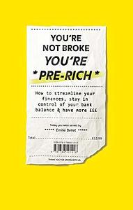 You're Not Broke, You're Pre-Rich: How to Streamline Your Finances, Stay in Control of Your Bank Balance and Have More £££ by Emilie Bellet