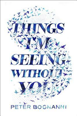 Things I'm Seeing Without You by Peter Bognanni