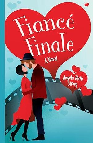 Fiancé Finale by Angela Ruth Strong, Angela Ruth Strong