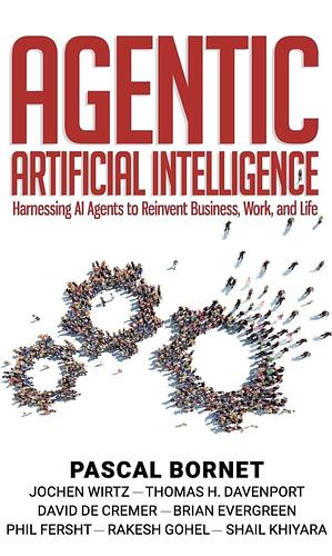 Agentic Artificial Intelligence: Harnessing AI Agents to Reinvent Business, Work and Life by Pascal Bornet