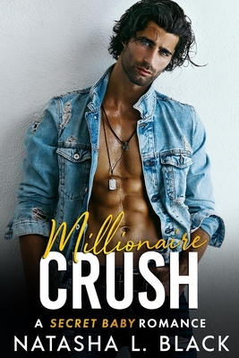 Millionaire Crush: A Secret Baby Romance by Natasha L. Black