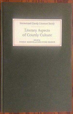 Literary Aspects of Courtly Culture: Selected Papers from the Seventh Triennial Congress of the International Courtly Literature Society, University of Massachusetts, Amherst, USA, 27 July-1 August 1992 by Donald Maddox, Sara Sturm-Maddox