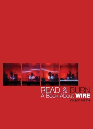 Read & Burn: A book about Wire by Wilson Neate