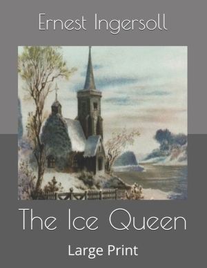 The Ice Queen: Large Print by Ernest Ingersoll