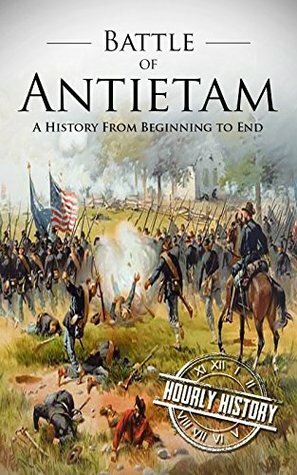 Battle of Antietam: A History From Beginning to End by Hourly History
