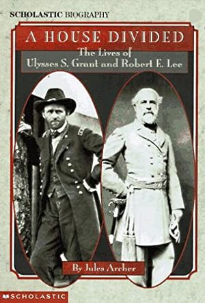 House Divided: The Lives Of U.S. GrantR.E. Lee by Jules Archer