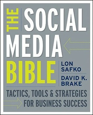 The Social Media Bible: Tactics, Tools, and Strategies for Business Success by David K. Brake, Lon Safko
