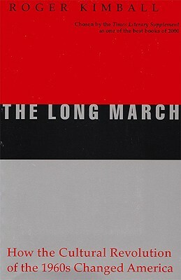 The Long March: How the Cultural Revolution of the 1960s Changed America by Roger Kimball