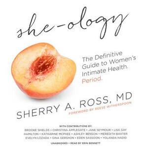 She-Ology: The Definitive Guide to Women's Intimate Health. Period. by Sherry A. Ross MD