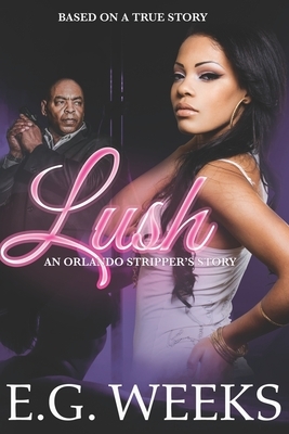 Lush: An Orlando Stripper's Story by E. G. Weeks