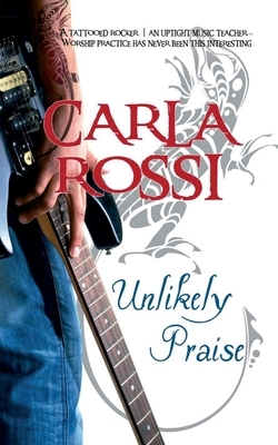 Unlikely Praise by Carla Rossi