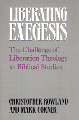 Liberating Exegesis: The Challenge of Liberation Theology to Biblical Studies by Christopher Rowland, Mark Corner