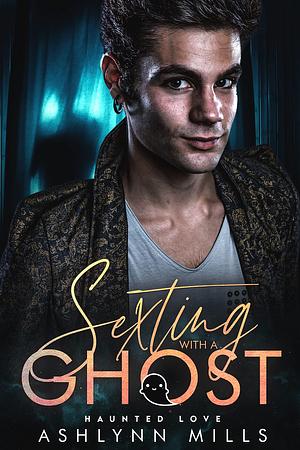 Sexting with a Ghost by Ashlynn Mills