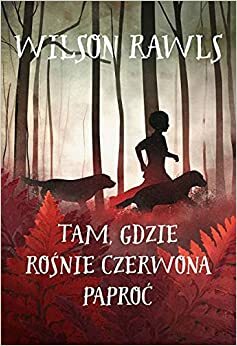 Tam, gdzie rośnie czerwona paproć by Wilson Rawls