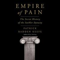 Empire of Pain: The Secret History of the Sackler Dynasty by Patrick Radden Keefe
