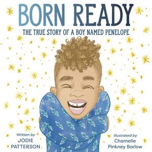 Born Ready: The True Story of a Boy Named Penelope by Jodie Patterson