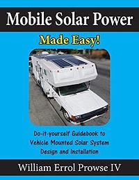 Mobile Solar Power Made Easy!: Mobile 12 volt off grid solar system design and installation. RV's, Vans, Cars and Boats! Do-it-yourself step by step instructions by William Errol Prowse IV