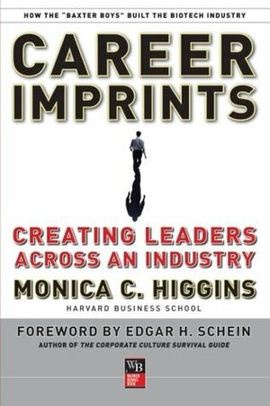 Career Imprints: Creating Leaders Across an Industry by Monica C. Higgins, Edgar H. Schein