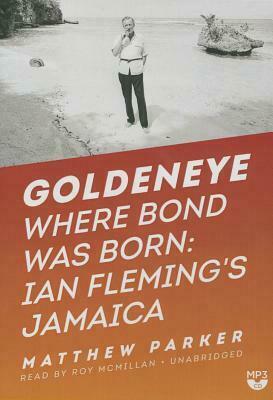 Goldeneye: Where Bond Was Born: Ian Fleming's Jamaica by Matthew Parker