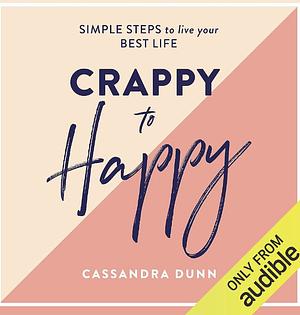 Crappy to Happy by Cassandra Dunn