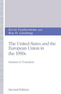 The United States and the European Union in the 1990s: Partners in Transition by Roy H. Ginsberg, Kevin Featherstone