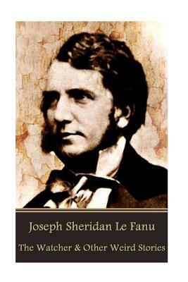 The Watcher and Other Weird Stories by J. Sheridan Le Fanu