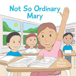 Not So Ordinary Mary by Melissa Stewart Phd