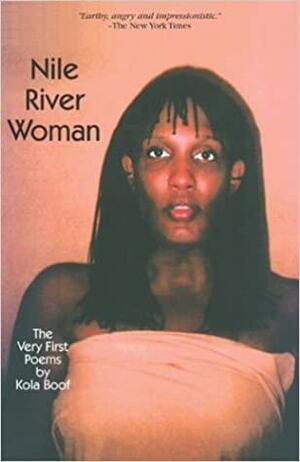 Nile River Woman: The Very First Poems by Kola Boof