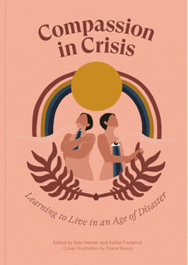 Compassion in Crisis: Learning to Live in an Age of Disaster by Kate Weiner, Kailea Frederick