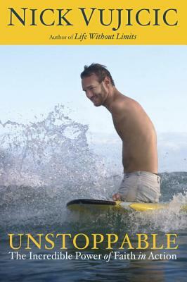 Unstoppable: The Incredible Power of Faith in Action by Nick Vujicic