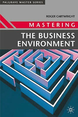 Mastering the Business Environment by Roger Cartwright